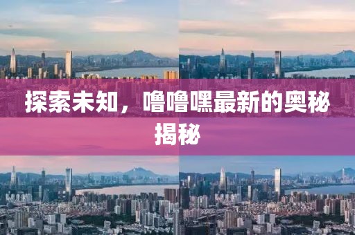探索未知，嚕嚕嘿最新的奧秘揭秘