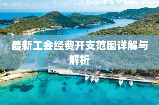 最新工會經費開支范圍詳解與解析
