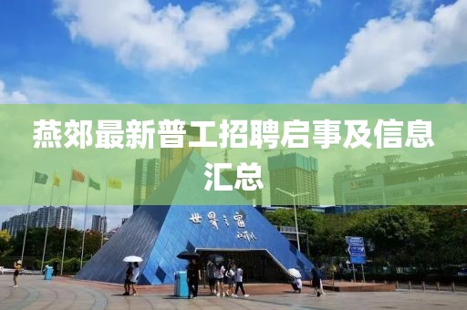 燕郊最新普工招聘啟事及信息匯總