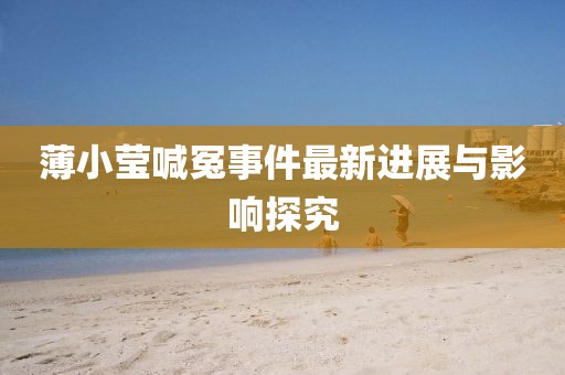薄小瑩喊冤事件最新進(jìn)展與影響探究