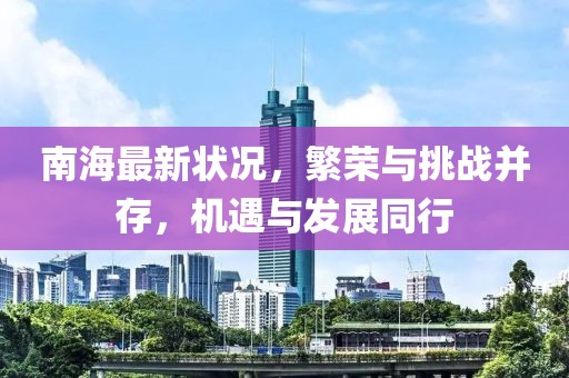 南海最新狀況，繁榮與挑戰(zhàn)并存，機遇與發(fā)展同行