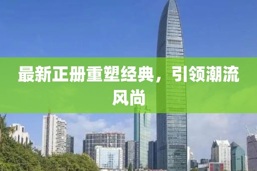 最新正冊重塑經典，引領潮流風尚