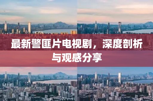 最新警匪片電視劇，深度剖析與觀感分享
