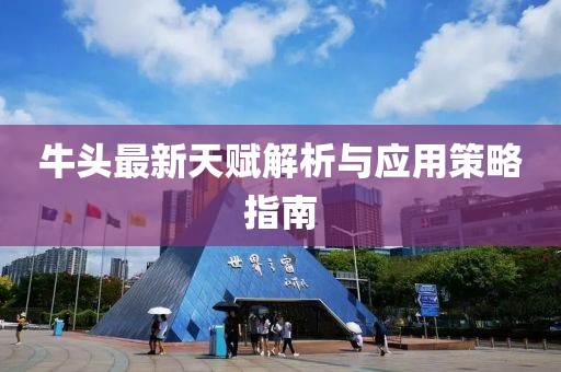 牛頭最新天賦解析與應(yīng)用策略指南