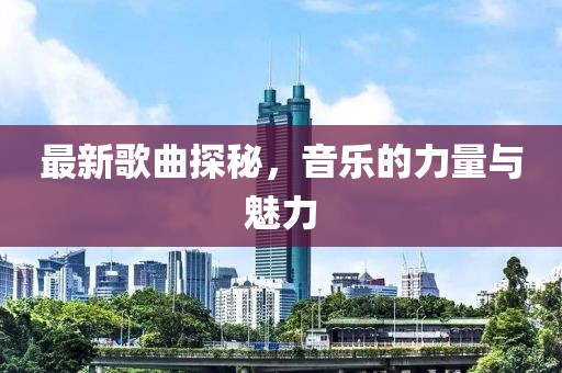 最新歌曲探秘，音樂的力量與魅力