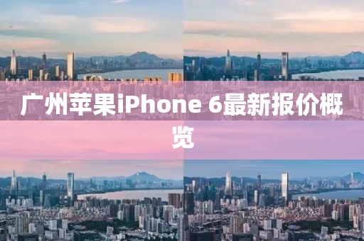 廣州蘋(píng)果iPhone 6最新報(bào)價(jià)概覽