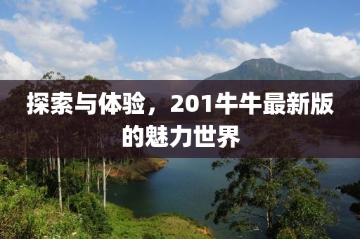 探索與體驗，201牛牛最新版的魅力世界