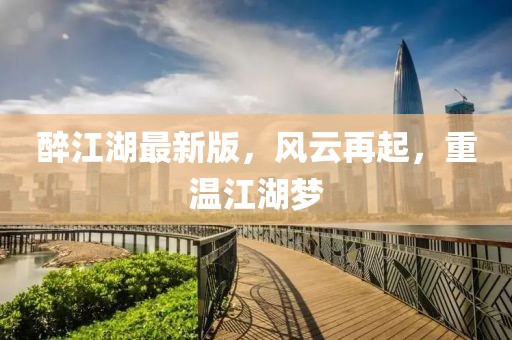 醉江湖最新版，風云再起，重溫江湖夢