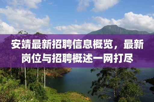 安靖最新招聘信息概覽，最新崗位與招聘概述一網(wǎng)打盡