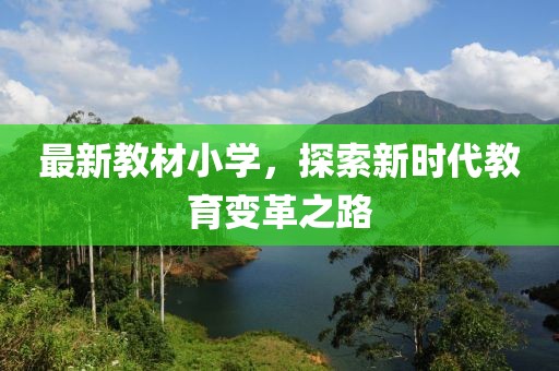 最新教材小學(xué)，探索新時(shí)代教育變革之路