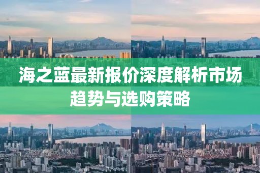 海之藍最新報價深度解析市場趨勢與選購策略