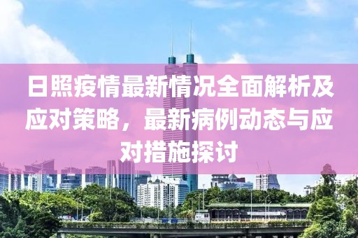 日照疫情最新情況全面解析及應(yīng)對策略，最新病例動態(tài)與應(yīng)對措施探討
