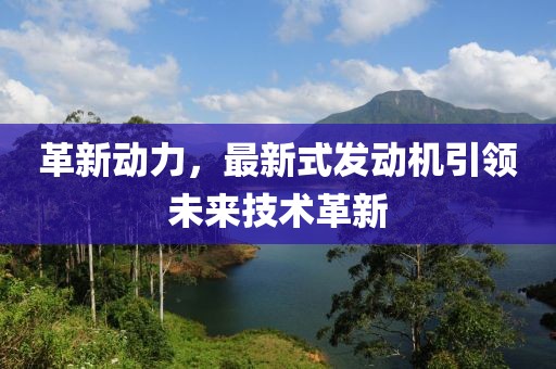 革新動力，最新式發(fā)動機引領未來技術(shù)革新