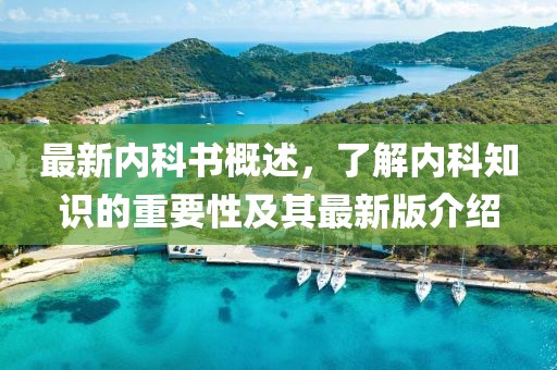 最新內(nèi)科書概述，了解內(nèi)科知識的重要性及其最新版介紹
