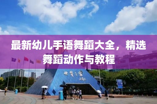 最新幼兒手語舞蹈大全，精選舞蹈動作與教程