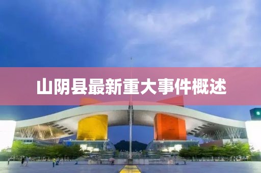 山陰縣最新重大事件概述