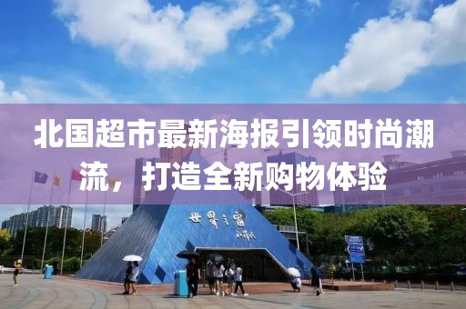 北國超市最新海報引領(lǐng)時尚潮流，打造全新購物體驗
