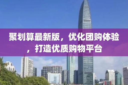 聚劃算最新版，優(yōu)化團(tuán)購體驗，打造優(yōu)質(zhì)購物平臺