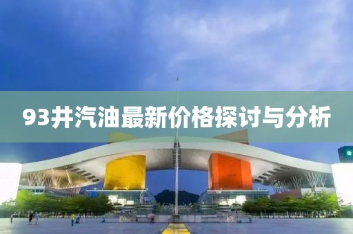 93井汽油最新價格探討與分析