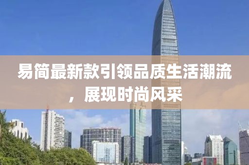 易簡最新款引領(lǐng)品質(zhì)生活潮流，展現(xiàn)時尚風(fēng)采