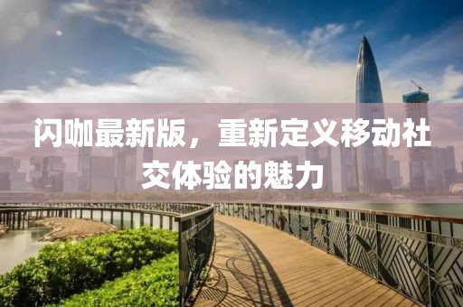 閃咖最新版，重新定義移動(dòng)社交體驗(yàn)的魅力