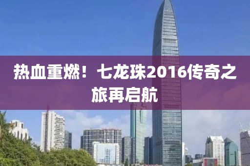 熱血重燃！七龍珠2016傳奇之旅再啟航