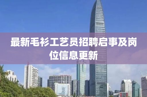 最新毛衫工藝員招聘啟事及崗位信息更新