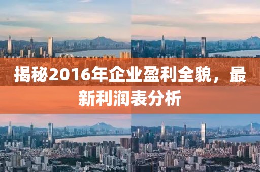 揭秘2016年企業(yè)盈利全貌，最新利潤表分析