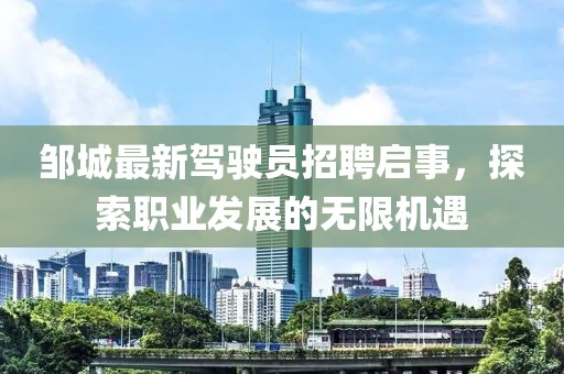 鄒城最新駕駛員招聘啟事，探索職業(yè)發(fā)展的無限機(jī)遇