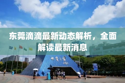 東莞滴滴最新動(dòng)態(tài)解析，全面解讀最新消息
