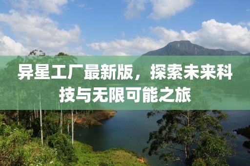 異星工廠最新版，探索未來科技與無限可能之旅
