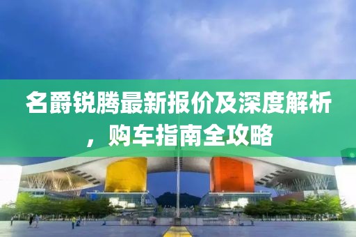 名爵銳騰最新報(bào)價(jià)及深度解析，購車指南全攻略