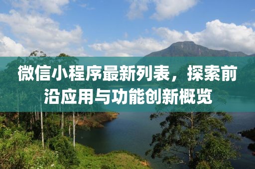 微信小程序最新列表，探索前沿應(yīng)用與功能創(chuàng)新概覽