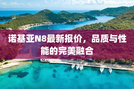 諾基亞N8最新報(bào)價(jià)，品質(zhì)與性能的完美融合