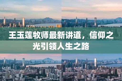 王玉蓮牧師最新講道，信仰之光引領(lǐng)人生之路