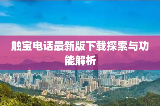 觸寶電話最新版下載探索與功能解析