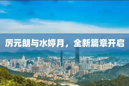 厲元朗與水婷月，全新篇章開啟