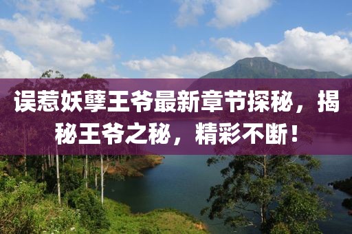 誤惹妖孽王爺最新章節(jié)探秘，揭秘王爺之秘，精彩不斷！