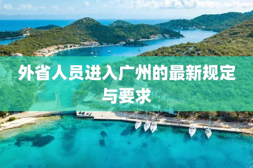 外省人員進入廣州的最新規(guī)定與要求