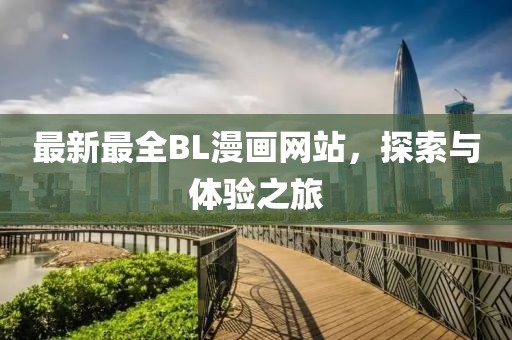 最新最全BL漫畫網(wǎng)站，探索與體驗(yàn)之旅