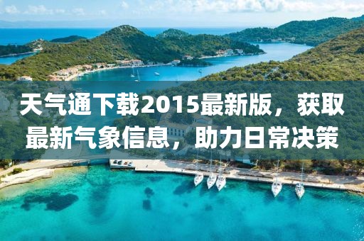 天氣通下載2015最新版，獲取最新氣象信息，助力日常決策