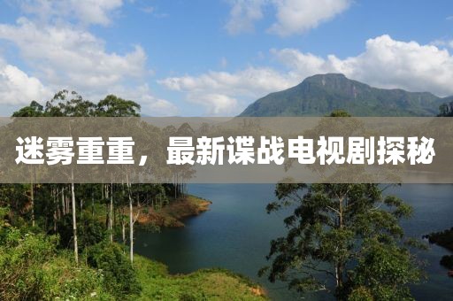 迷霧重重，最新諜戰(zhàn)電視劇探秘