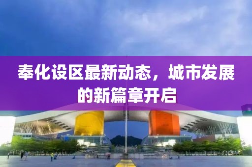 奉化設(shè)區(qū)最新動態(tài)，城市發(fā)展的新篇章開啟