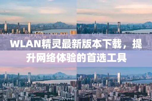 WLAN精靈最新版本下載，提升網(wǎng)絡(luò)體驗(yàn)的首選工具