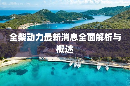 全柴動(dòng)力最新消息全面解析與概述