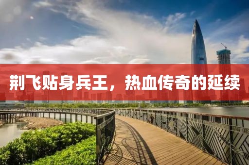 荊飛貼身兵王，熱血傳奇的延續(xù)