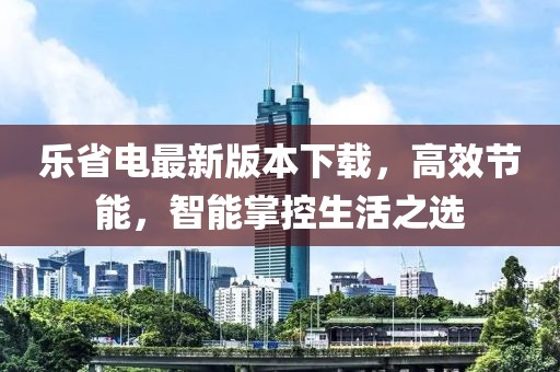 樂省電最新版本下載，高效節(jié)能，智能掌控生活之選