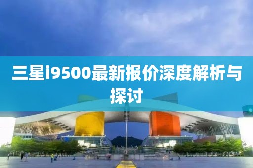 三星i9500最新報(bào)價(jià)深度解析與探討