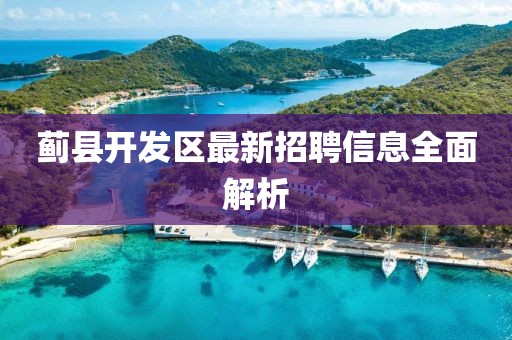 薊縣開發(fā)區(qū)最新招聘信息全面解析