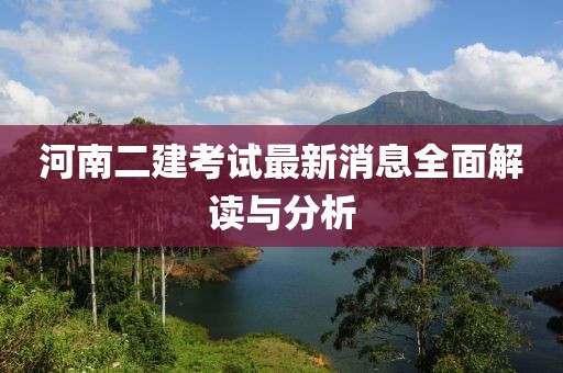 河南二建考試最新消息全面解讀與分析